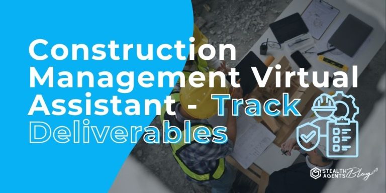 Construction Management Virtual Assistant - Track Deliverables