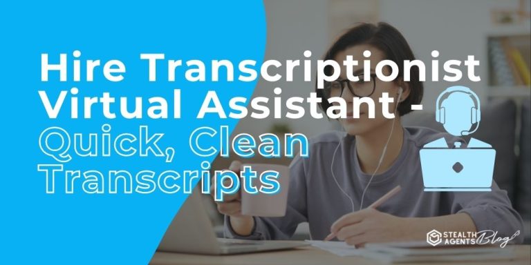 Hire Transcriptionist Virtual Assistant - Quick, Clean Transcripts