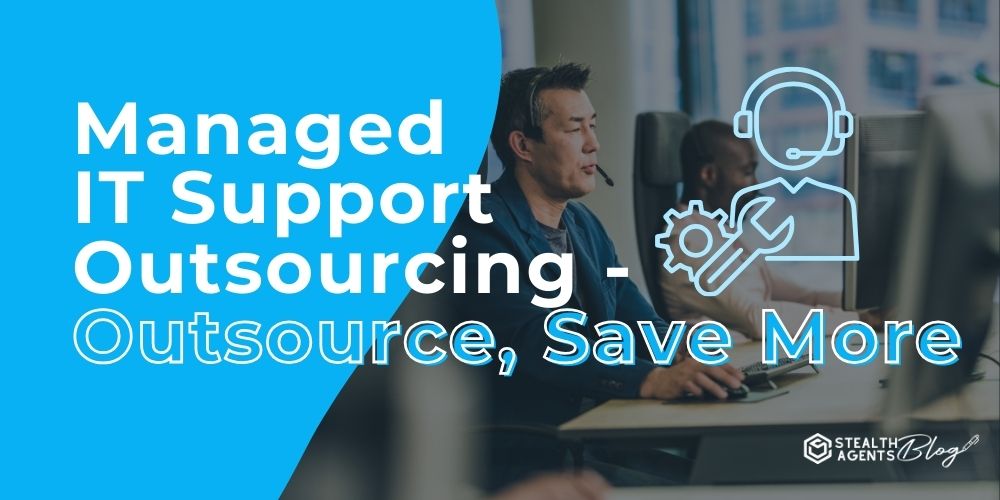 Managed IT Support Outsourcing - Outsource, Save More