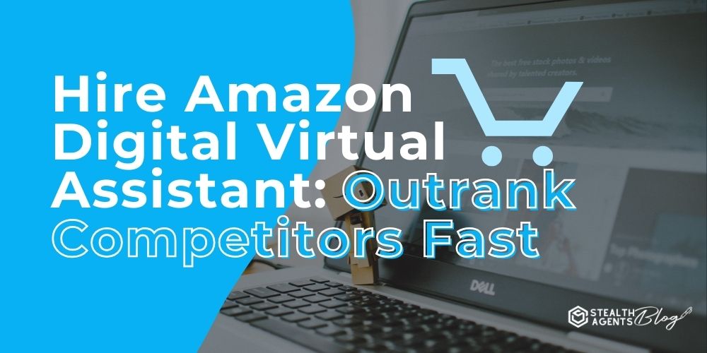 Hire Amazon Digital Virtual Assistant: Outrank Competitors Fast