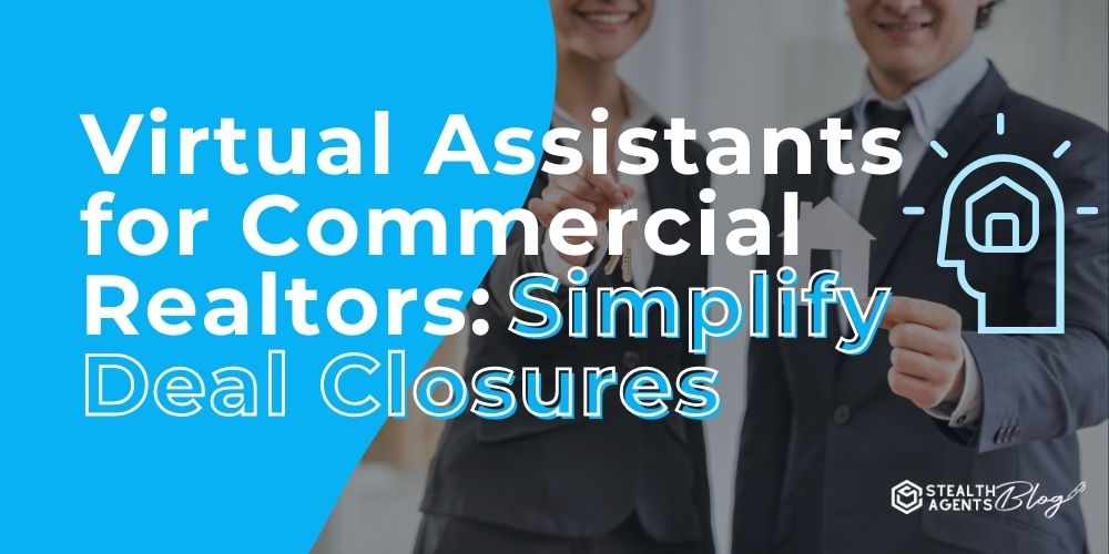 Virtual Assistants for Commercial Realtors: Simplify Deal Closures