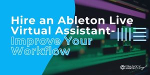 Hire an Ableton Live Virtual Assistant- Improve Your Workflow