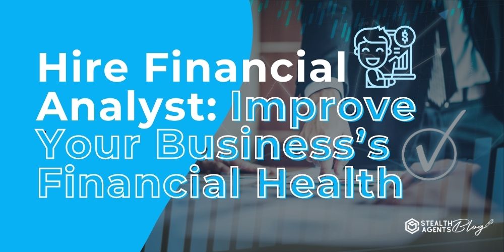 Hire Financial Analyst: Improve Your Business’s Financial Health