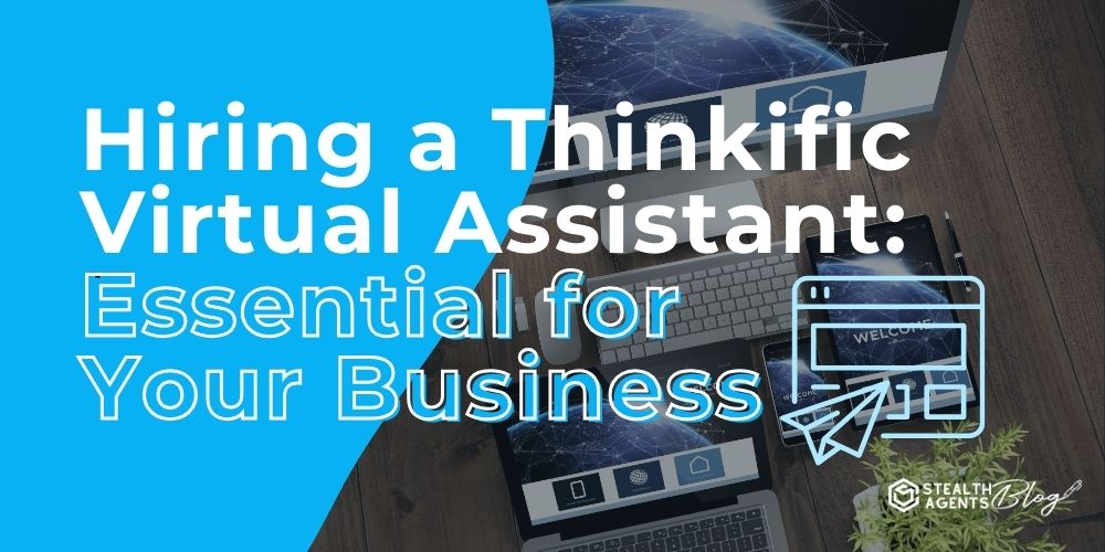 Hiring a Thinkific Virtual Assistant: Essential for Your Business