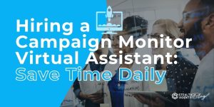 Hiring a Campaign Monitor Virtual Assistant: Save Time Daily