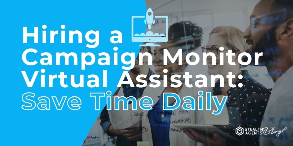 Hiring a Campaign Monitor Virtual Assistant: Save Time Daily