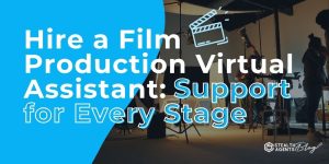 Hire a Film Production Virtual Assistant: Support for Every Stage