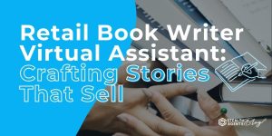 Retail Book Writer Virtual Assistant: Crafting Stories That Sell