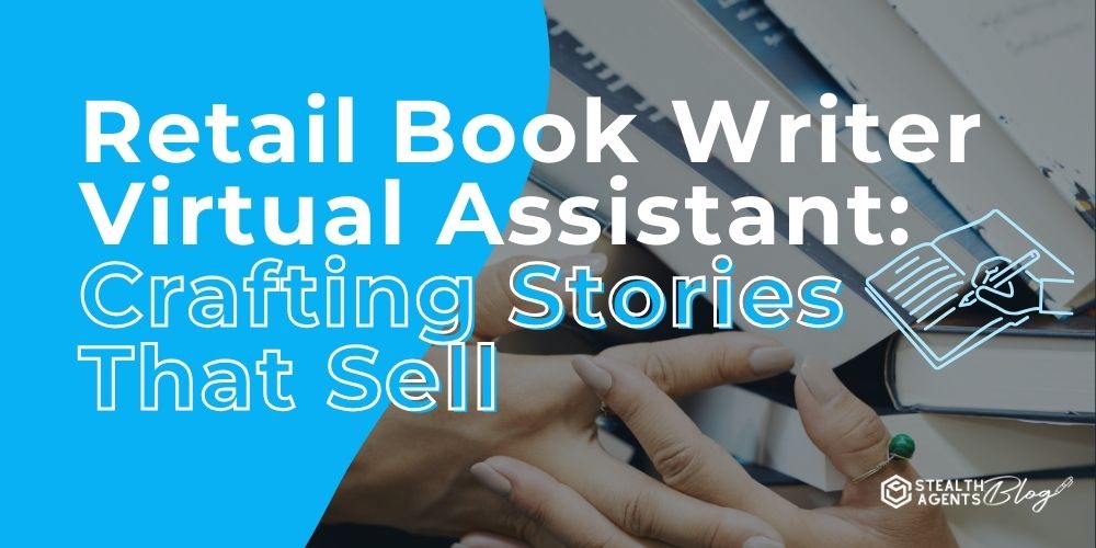 Retail Book Writer Virtual Assistant: Crafting Stories That Sell