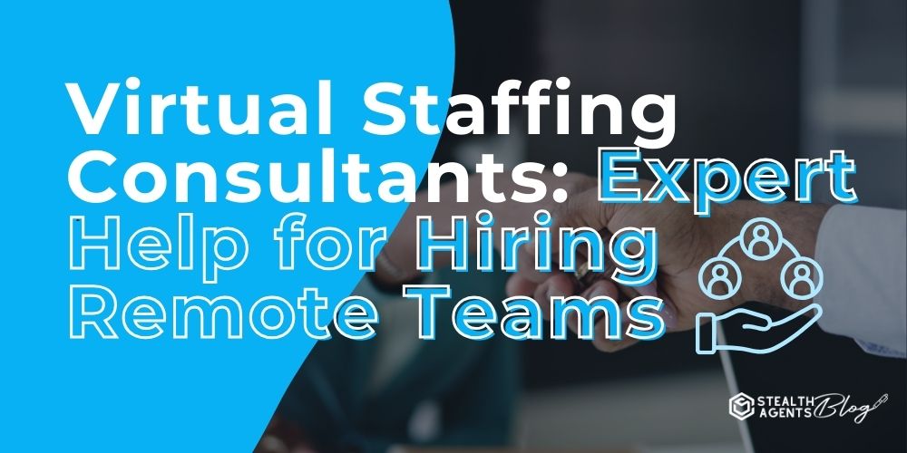 Virtual Staffing Consultants: Expert Help for Hiring Remote Teams