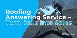 Roofing Answering Service - Turn Calls Into Sales