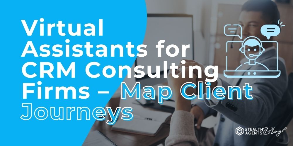 Virtual Assistants for CRM Consulting Firms - Map Client Journeys