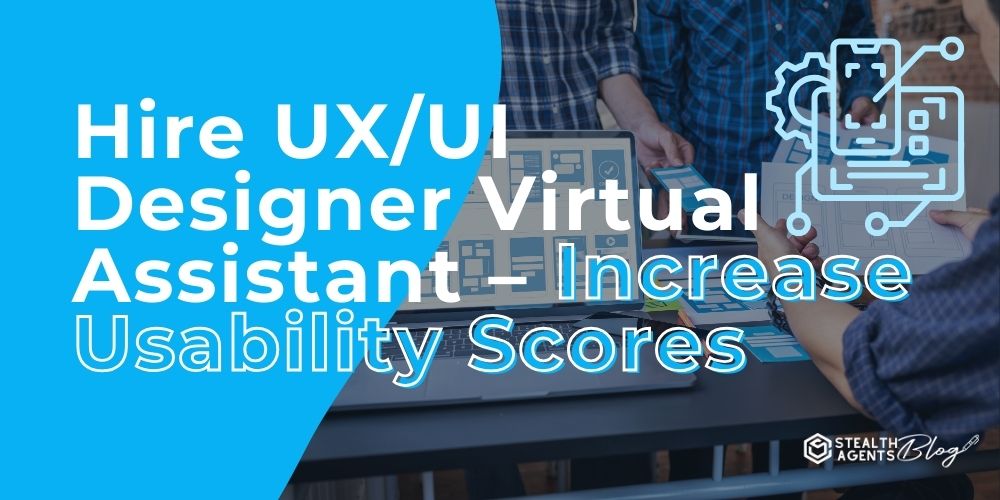 Hire UX/UI Designer Virtual Assistant - Increase Usability Scores