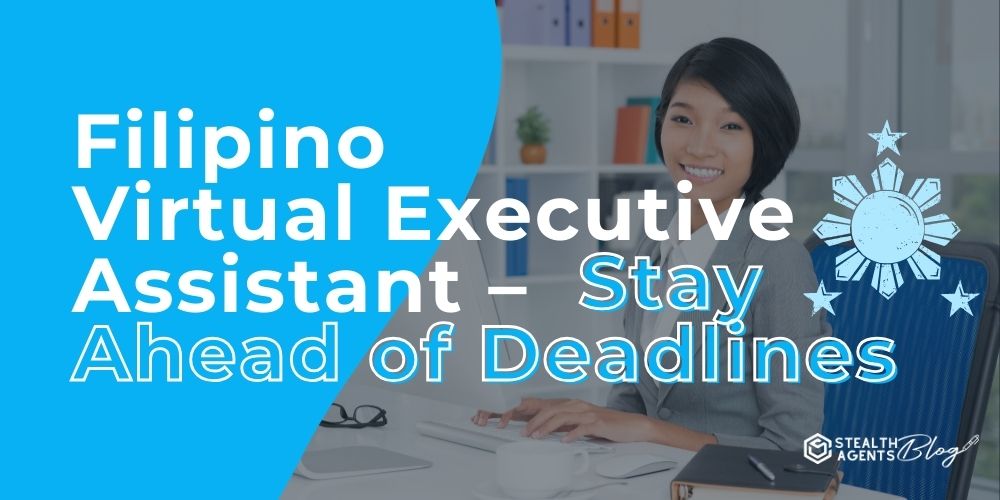 Filipino Virtual Executive Assistant - Stay Ahead of Deadlines