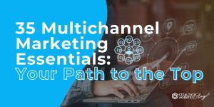 35 Multichannel Marketing Essentials: Your Path to the Top