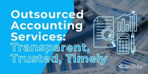 Outsourced Accounting Services: Transparent, Trusted, Timely