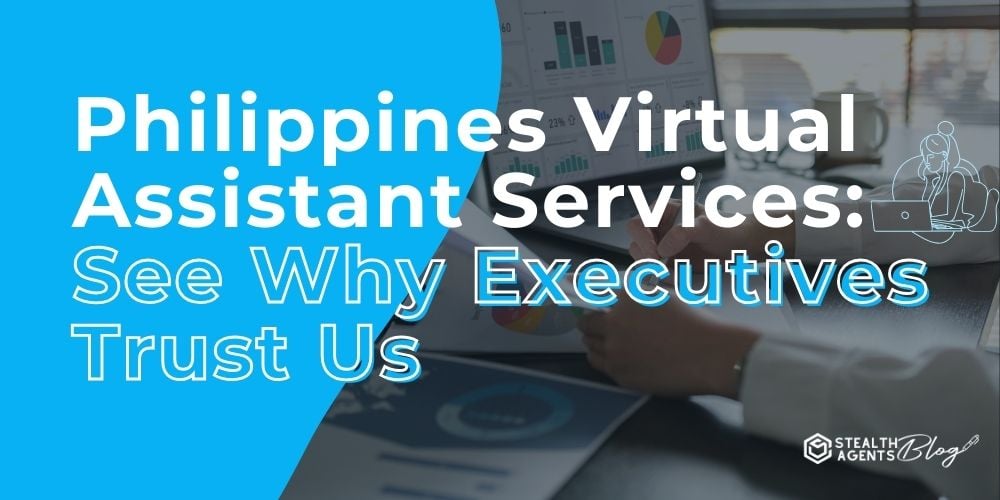 Philippines Virtual Assistant Services: See Why Executives Trust Us