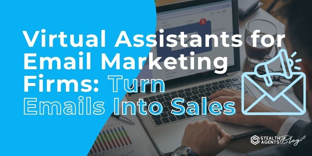 Virtual Assistants for Email Marketing Firms: Turn Emails Into Sales