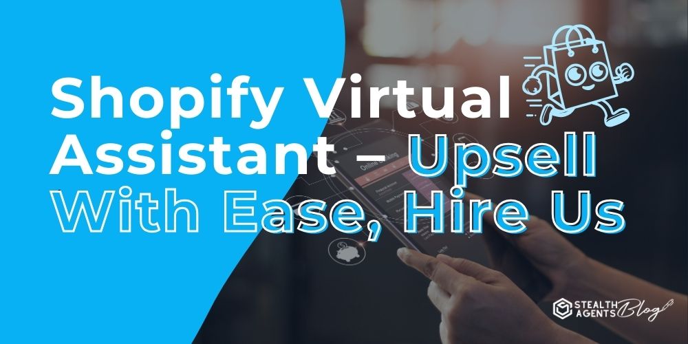 Shopify Virtual Assistant - Upsell With Ease, Hire Us