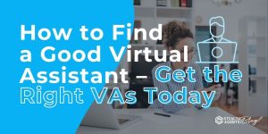 How to Find a Good Virtual Assistant - Get the Right VAs Today