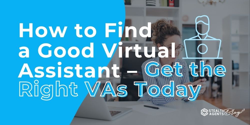 How to Find a Good Virtual Assistant - Get the Right VAs Today