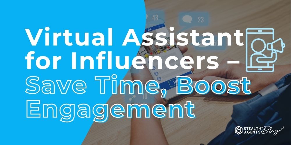 Virtual Assistant for Influencers – Save Time, Boost Engagement