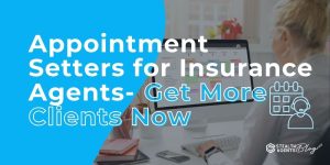 Appointment Setters for Insurance Agents- Get More Clients Now