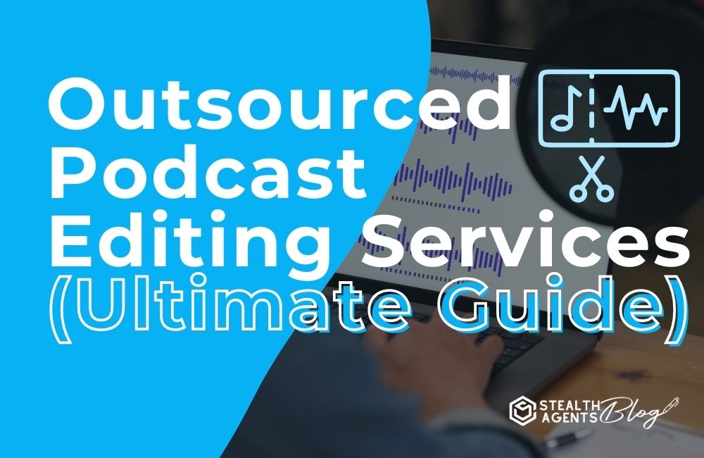 Outsourced Podcast Editing Services (Ultimate Guide)