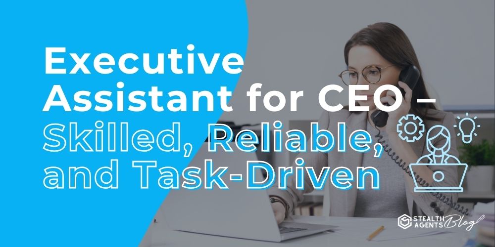 Executive Assistant for CEO – Skilled, Reliable, and Task-Driven