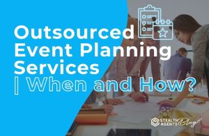 Outsourced Event Planning Services | When and How?