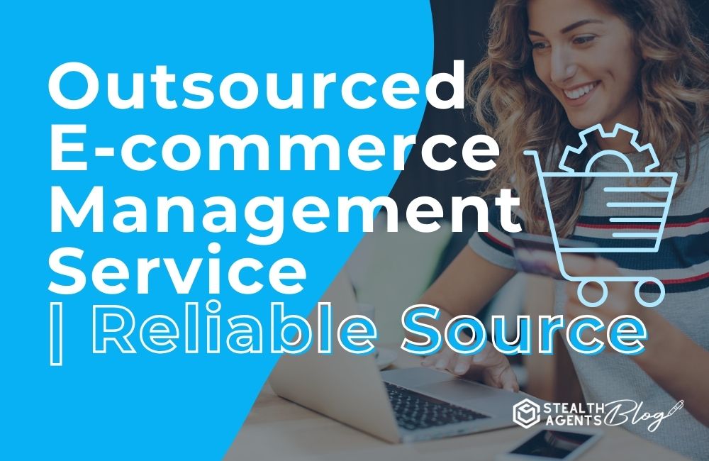 Outsourced E-commerce Management Service | Reliable Source