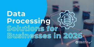Data Processing Solutions for Businesses in 2026