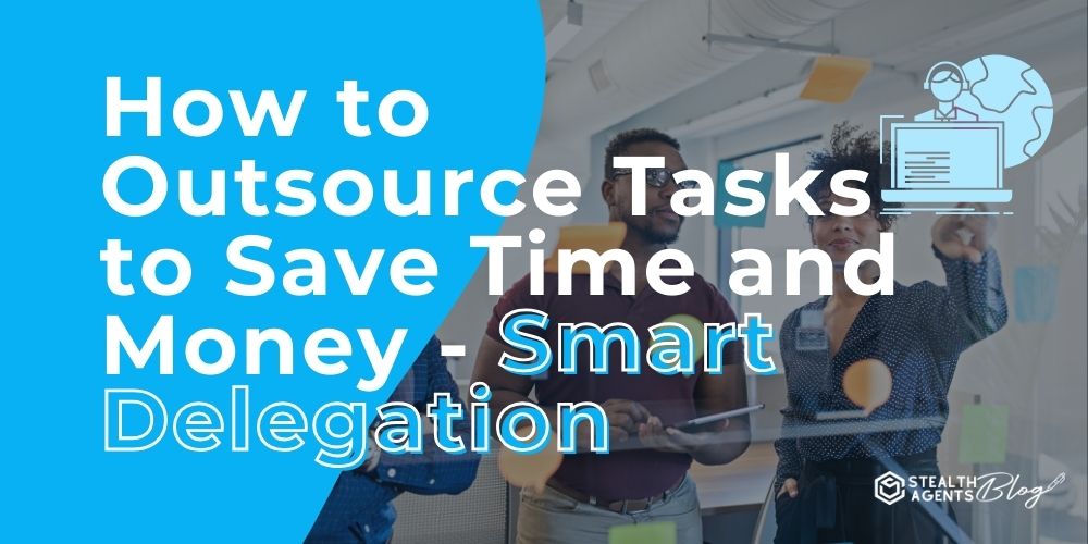 How to Outsource Tasks to Save Time and Money - Smart Delegation