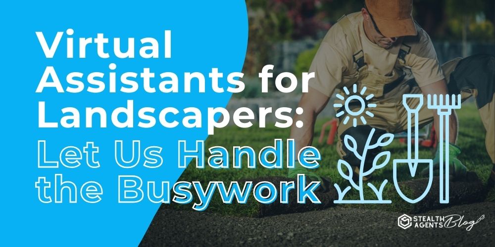 Virtual Assistants for Landscapers: Let Us Handle the Busywork