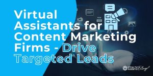 Virtual Assistants for Content Marketing Firms - Drive Targeted Leads