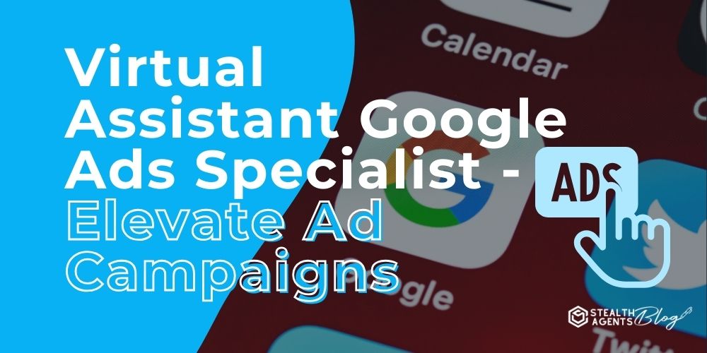 Virtual Assistant Google Ads Specialist - Elevate Ad Campaigns