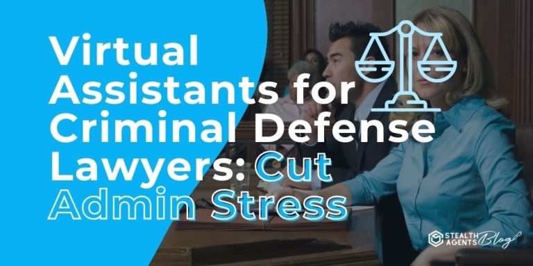 Virtual Assistants for Criminal Defense Lawyers: Cut Admin Stress