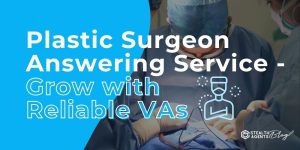 Plastic Surgeon Answering Service – Grow with Reliable VAs