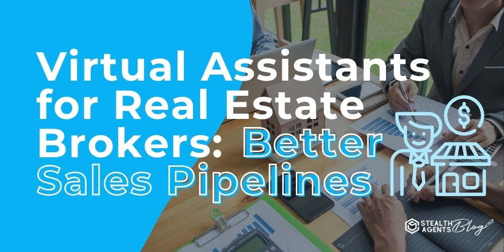 Virtual Assistants for Real Estate Brokers: Better Sales Pipelines