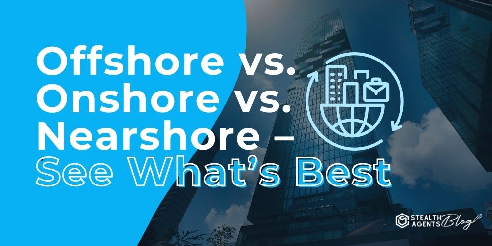 Offshore vs. Onshore vs. Nearshore - See What's Best