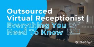 Outsourced Virtual Receptionist | Everything You Need To Know