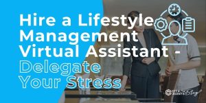 Hire a Lifestyle Management Virtual Assistant - Delegate Your Stress