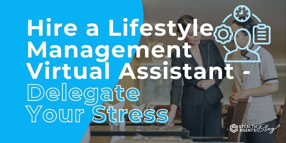 Hire a Lifestyle Management Virtual Assistant - Delegate Your Stress