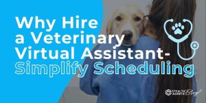 Why Hire a Veterinary Virtual Assistant- Simplify Scheduling