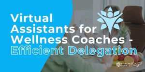 Virtual Assistants for Wellness Coaches - Efficient Delegation