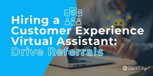 Hiring a Customer Experience Virtual Assistant: Drive Referrals