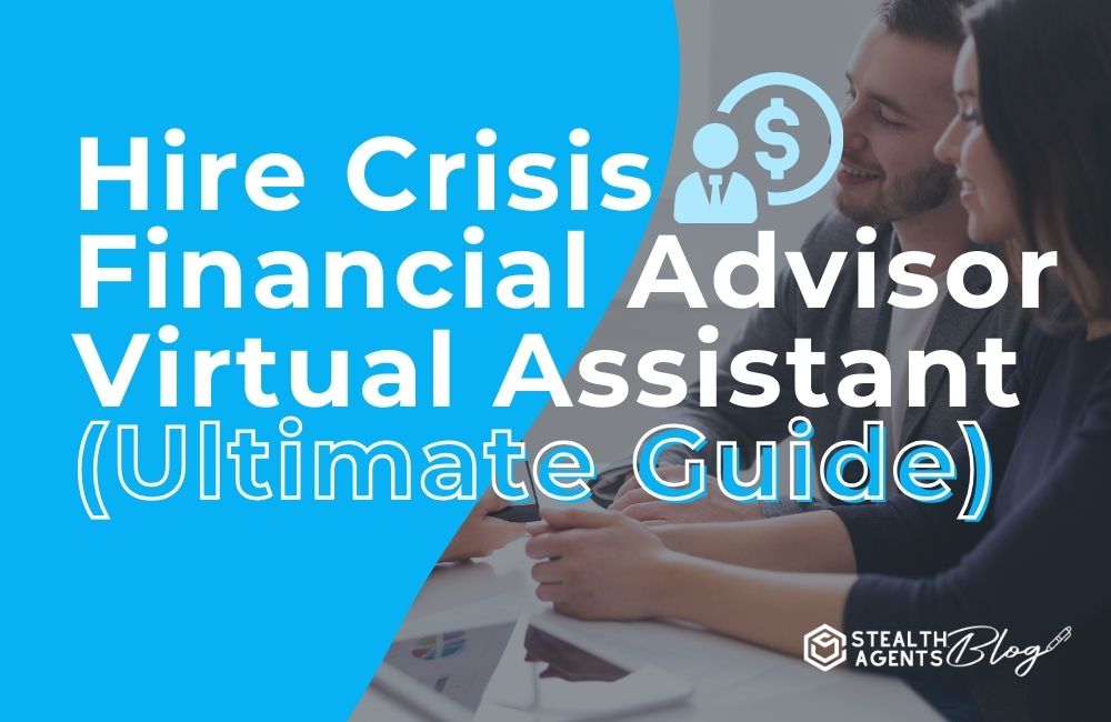 Hire Crisis Financial Advisor Virtual Assistant (Ultimate Guide)