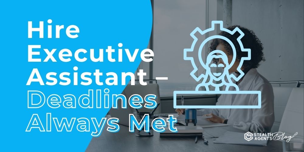 Hire Executive Assistant – Deadlines Always Met