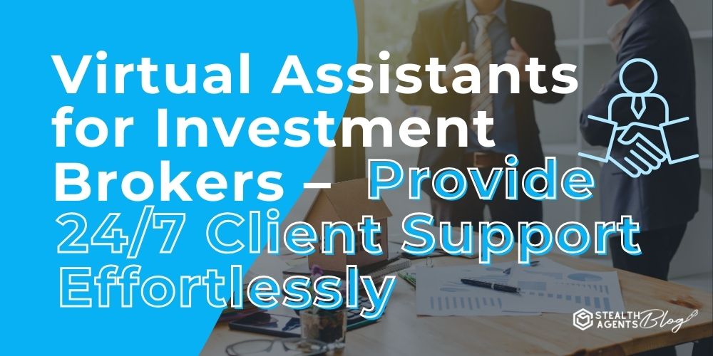 Virtual Assistants for Investment Brokers – Provide 24/7 Client Support Effortlessly