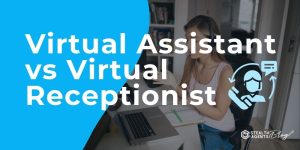 Virtual Assistant vs Virtual Receptionist